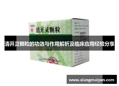 清开灵颗粒的功效与作用解析及临床应用经验分享
